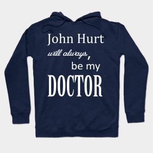 John Hurt Will Always be My Doctor from Dr. Who Hoodie